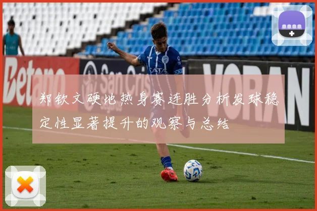 郑钦文硬地热身赛连胜分析发球稳定性显著提升的观察与总结