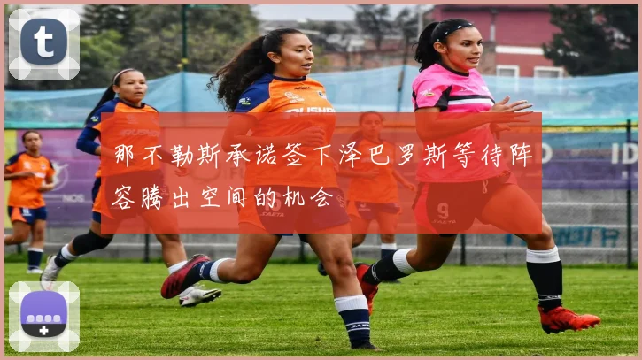 那不勒斯承诺签下泽巴罗斯等待阵容腾出空间的机会